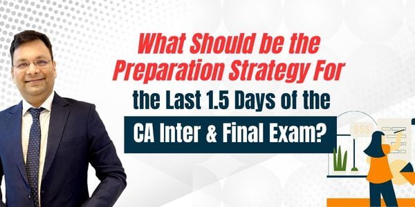 Preparation Strategy For the Last 1.5 Days of the CA Inter & Final Exam?